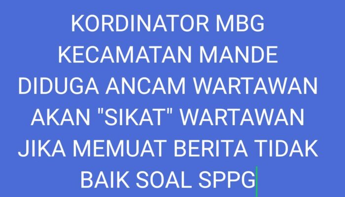 Kerdinator MBG Kecamatan Mande Diduga mengatakan Akan Sikat Wartawan Jika Membuat Berita Tidak Baik Terhadap SPPG